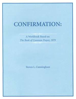 Confirmation Workbook Based on the 1979 Book of Common Prayer de Steven L. Cunningham