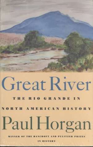 Great River: The Rio Grande in North American History. Vol. 1, Indians and Spain. Vol. 2, Mexico and the United States. 2 Vols. in de Paul Horgan