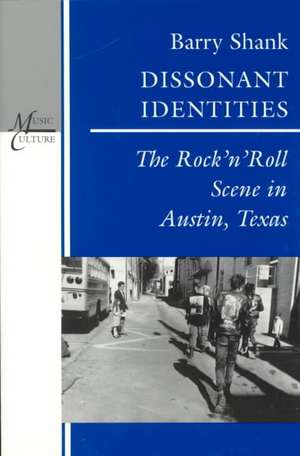 Dissonant Identities: The Rock N Roll Scene in Austin, Texas de Barry Shank