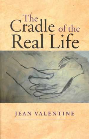 The Cradle of the Real Life: A New Hampshire Man and His World de Jean Valentine