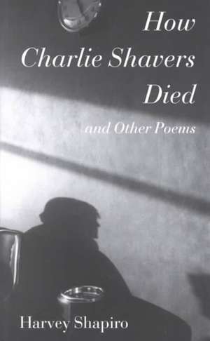 How Charlie Shavers Died: And Other Poems de Harvey Shapiro