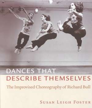 Dances That Describe Themselves: The Improvised Choreography of Richard Bull de Susan Leigh Foster