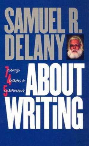 About Writing: Seven Essays, Four Letters, and Five Interviews de Samuel R. Delany