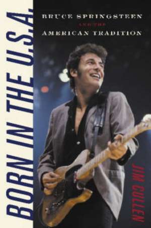 Born in the U.S.A.: Bruce Springsteen and the American Tradition de Jim Cullen