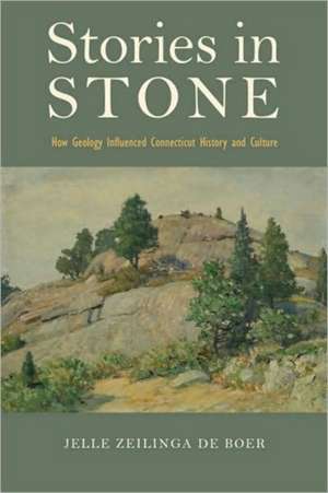 Stories in Stone: How Geology Influenced Connecticut History and Culture de Jelle Zeilinga de Boer