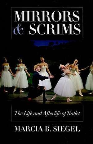 Mirrors & Scrims: The Life and Afterlife of Ballet de Marcia B. Siegel