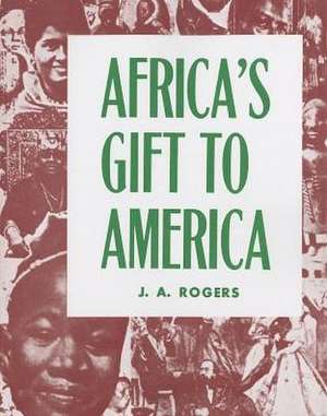 Africa's Gift to America: The Afro-American in the Making and Saving of the United States de J. A. Rogers