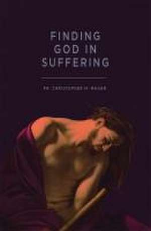 Finding God in Suffering de Christopher Mahar