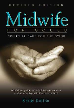 Midwife for Souls: A Pastoral Guide for Hospice Care Workers and All Who Live with the Terminally Ill de Kathy Kalina