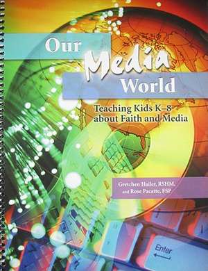 Our Media World: Teaching Kids K-8 about Faith and Media de Gretchen Hailer