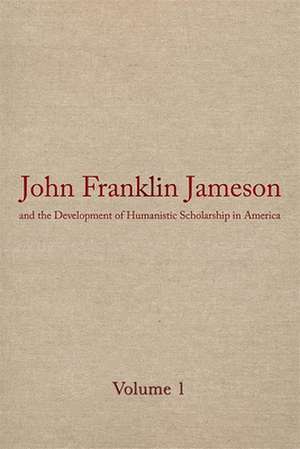 John Franklin Jameson and the Development of Humanistic Scholarship in America: Selected Essays de John Franklin Jameson