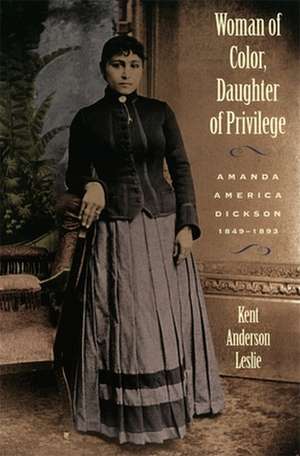 Woman of Color, Daughter of Privlege: Amanda America Dickson, 1849-1893 de Kent Andersen Leslie