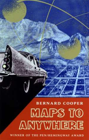 Maps to Anywhere de Bernard Cooper