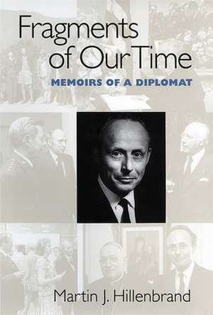 Fragments of Our Time: Memoirs of a Diplomat de Martin Joseph Hillenbrand