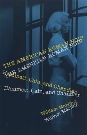 American Roman Noir: Hammett, Cain, and Chandler de William Marling