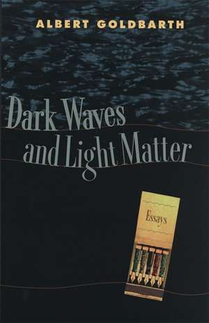 Dark Waves and Light Matter de Albert Goldbarth