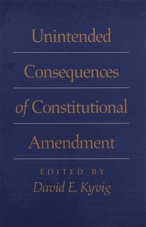 Unintended Consequences of Constitutional Amendment de David E. Kyvig