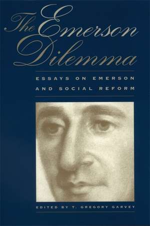 Emerson Dilemma: Essays on Emerson and Social Reform de T. Gregory Garvey