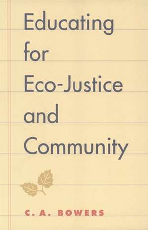 Educating for Eco-Justice and Community de C. A. Bowers