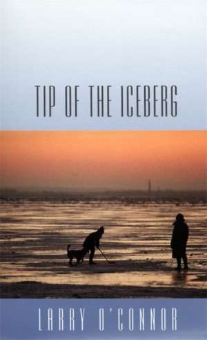 Tip of the Iceberg de Larry O'Connor