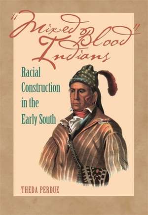 Mixed Blood Indians: Racial Construction in the Early South de Theda Purdue