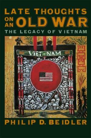 Late Thoughts on an Old War: The Legacy of Vietnam de Philip D. Beidler