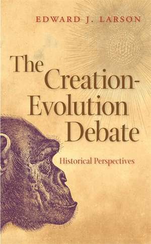 The Creation-Evolution Debate: Historical Perspectives de Edward J. Larson