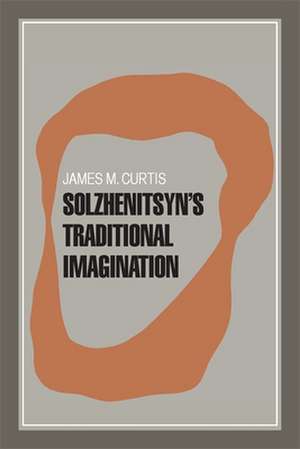 Solzhenitsyn's Traditional Imagination de James M. Curtis