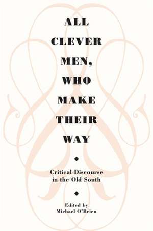 All Clever Men, Who Make Their Way: Critical Discourse in the Old South de Michael O'Brien