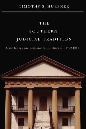 The Southern Judicial Tradition: State Judges and Sectional Distinctiveness, 1790-1890 de Timothy S. Huebner