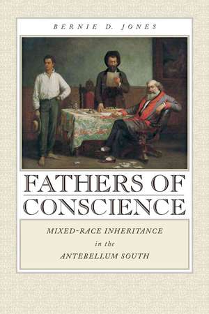 Fathers of Conscience: Mixed-Race Inheritance in the Antebellum South de Bernie D. Jones