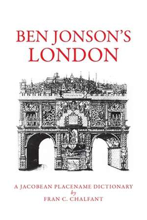 Ben Jonson's London: A Jacobean Placename Dictionary de Fran C. Chalfant