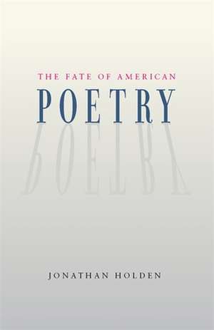 The Fate of American Poetry de Jonathan Holden