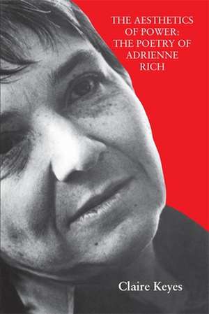 The Aesthetics of Power: The Poetry of Adrienne Rich de Claire Keyes