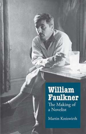 William Faulkner: The Making of a Novelist de Martin Kreiswirth