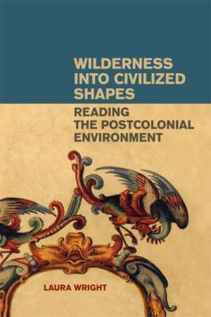 Wilderness Into Civilized Shapes de Laura Wright