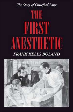 The First Anesthetic: The Story of Crawford Long de Frank Kells Boland