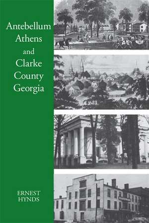 Antebellum Athens and Clarke County, Georgia de Ernest C. Hynds