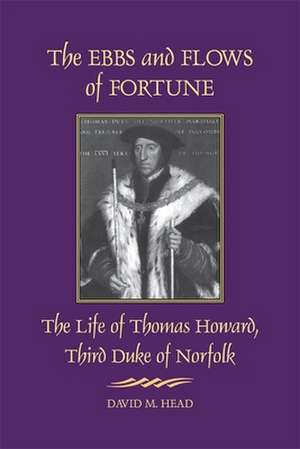 The Ebbs and Flows of Fortune: The Life of Thomas Howard, Third Duke of Norfolk de David M. Head