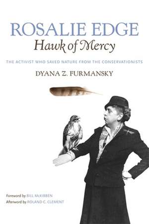 Rosalie Edge, Hawk of Mercy: The Activist Who Saved Nature from the Conservationists de Dyana Z. Furmansky