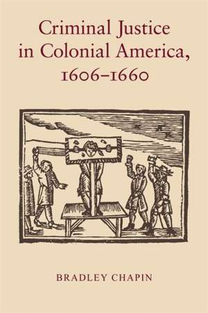 Criminal Justice in Colonial America, 1606-1660 de Bradley Chapin