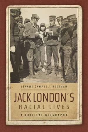 Jack London's Racial Lives: A Critical Biography de Jeanne Campbell Reesman