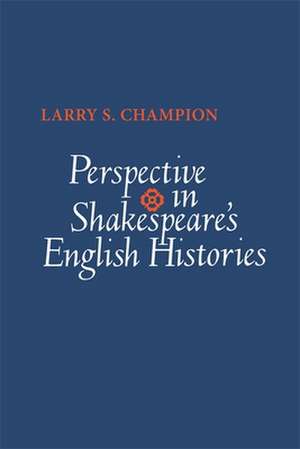 Perspective in Shakespeare's English Histories de Larry S. Champion