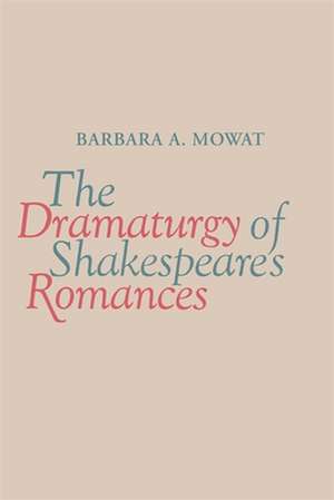 The Dramaturgy of Shakespeare's Romances de Barbara A. Mowat