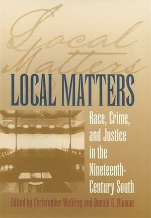 Local Matters: Race, Crime, and Justice in the Nineteenth-Century South de Christopher Waldrep