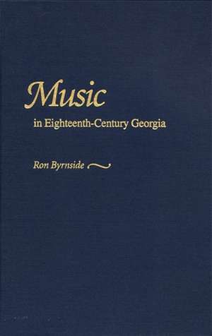 Music in Eighteenth-Century Georgia de Ron Byrnside