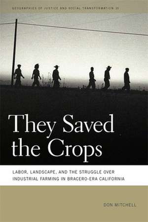 They Saved the Crops: Labor, Landscape, and the Struggle Over Industrial Farming in Bracero-Era California de Don Mitchell