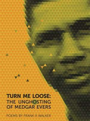 Turn Me Loose: The Unghosting of Medgar Evers de Frank X. Walker