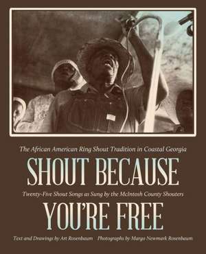 Shout Because You're Free: The African American Ring Shout Tradition in Coastal Georgia de Art Rosenbaum