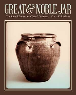 Great & Noble Jar: Traditional Stoneware of South Carolina de Cinda K. Baldwin